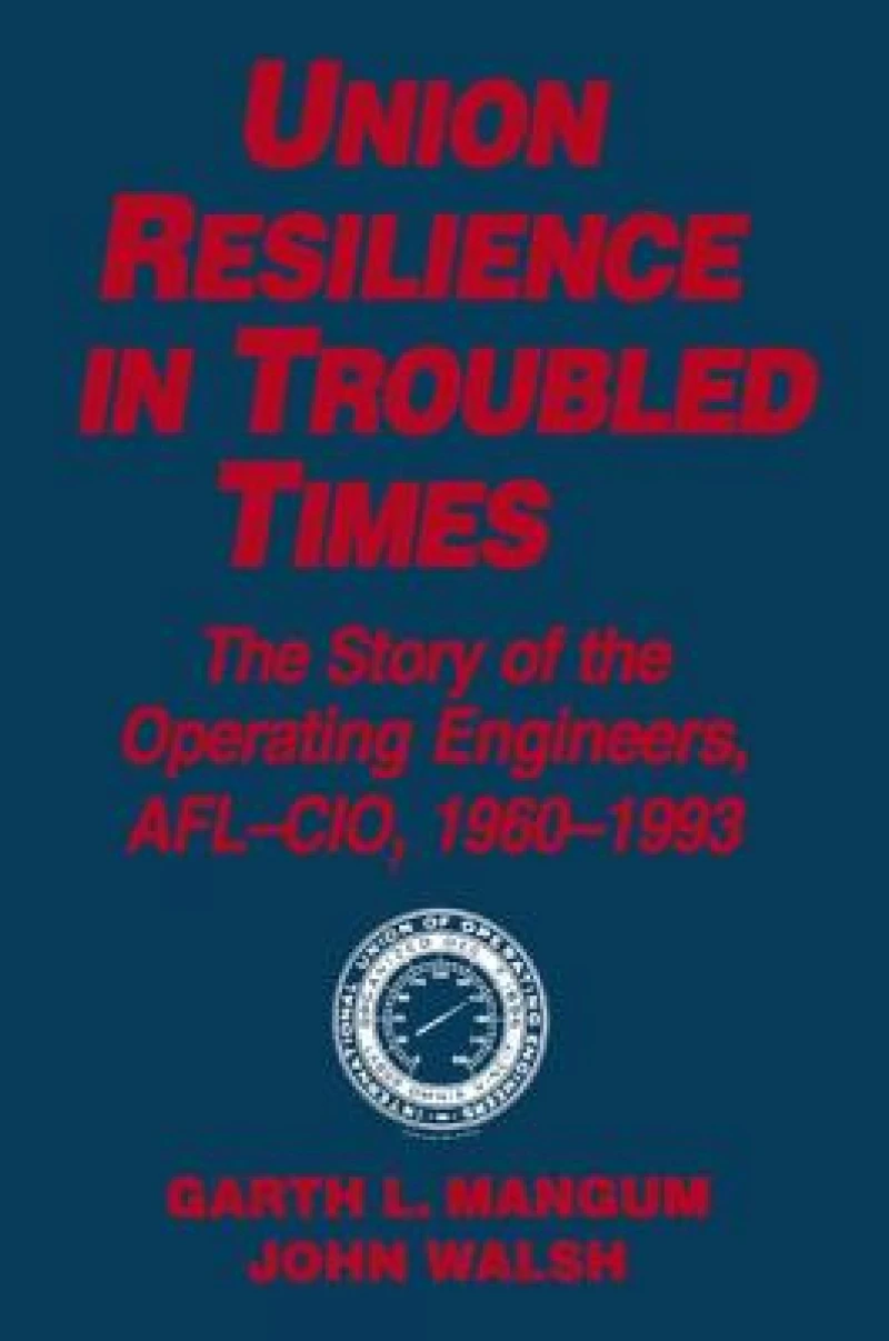Union Resilience in Troubled Times: The Story of the Operating Engineers, AFL-CIO, 1960-93