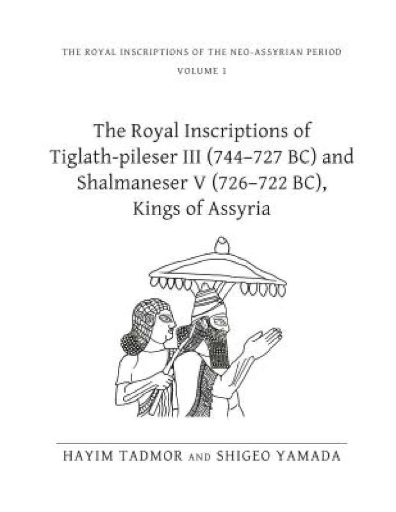 The Royal Inscriptions of Tiglath-Pileser III (744–727 BC) and Shalmaneser V (726–722 BC), Kings of Assyria