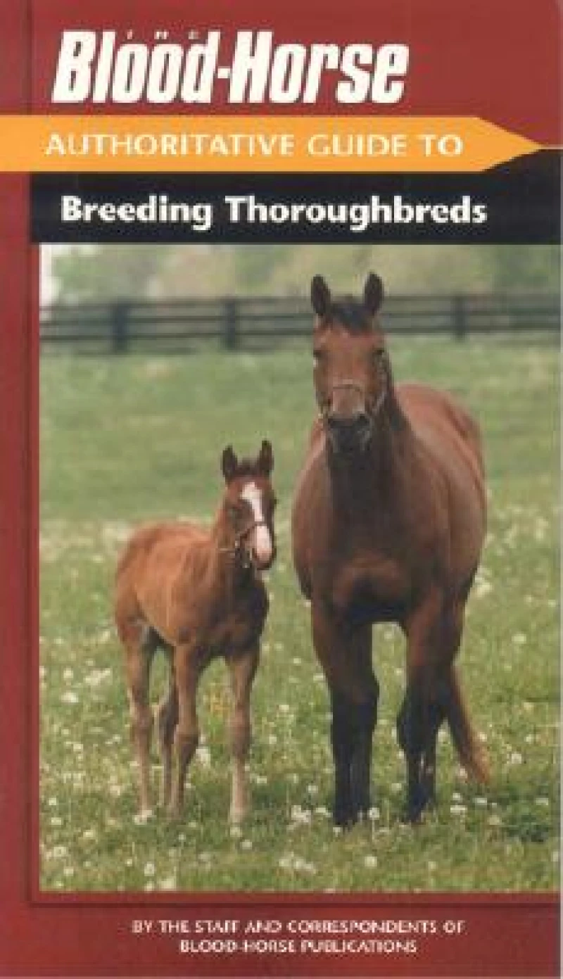 The Blood-Horse Authoritative Guide to Breeding Thoroughbreds