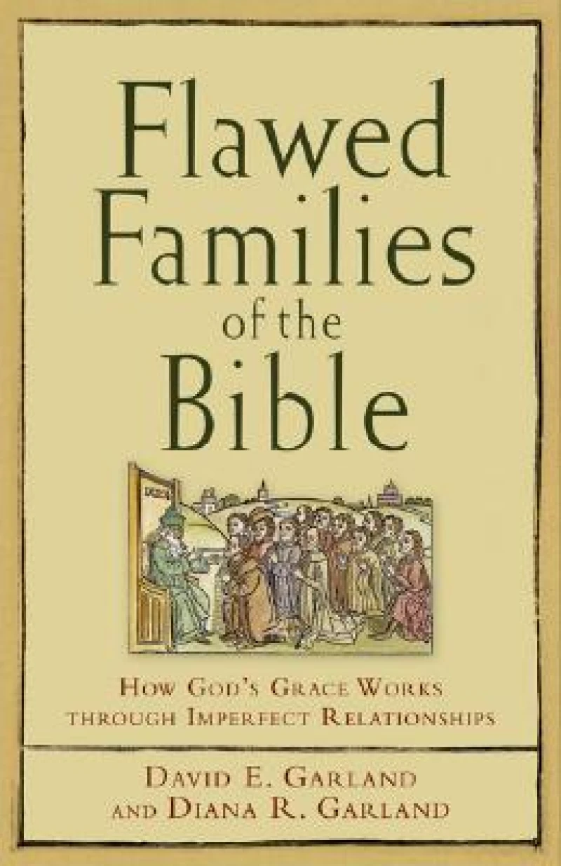 Flawed Families of the Bible – How God`s Grace Works through Imperfect Relationships