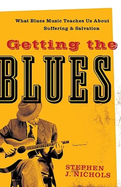 Getting the Blues – What Blues Music Teaches Us about Suffering and Salvation
