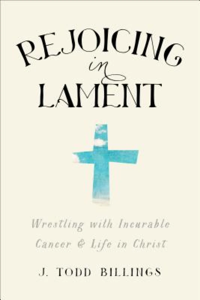 Rejoicing in Lament – Wrestling with Incurable Cancer and Life in Christ