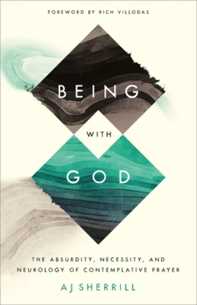 Being with God – The Absurdity, Necessity, and Neurology of Contemplative Prayer