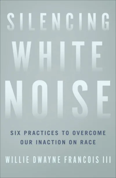 Silencing White Noise – Six Practices to Overcome Our Inaction on Race