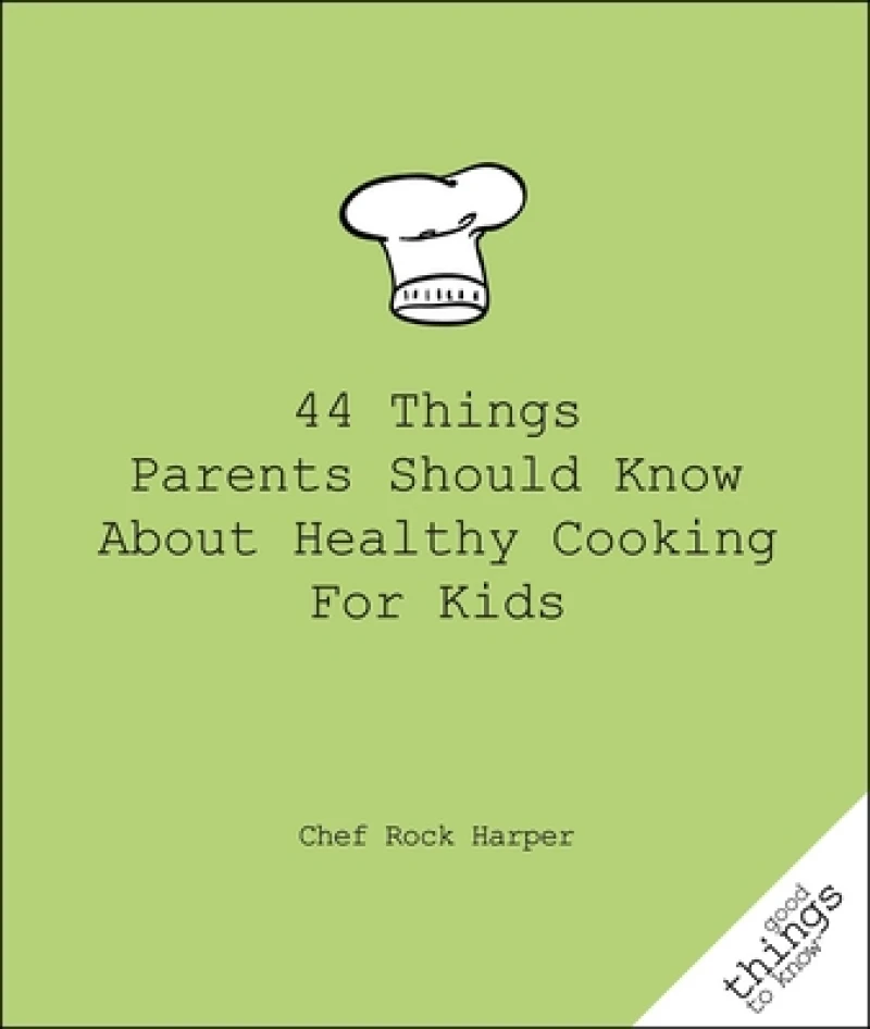 44 Things Parents Should Know About Healthy Cooking for Kids