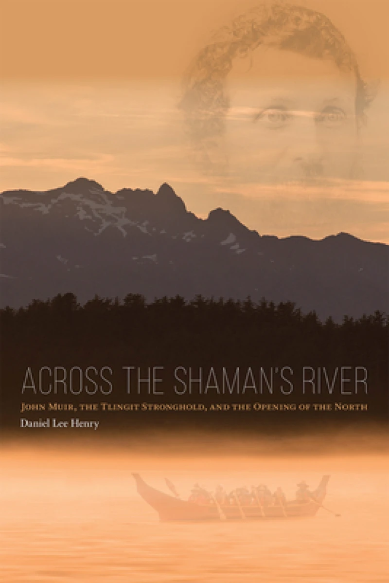Across the Shaman`s River – John Muir, the Tlingit Stronghold, and the Opening of the North