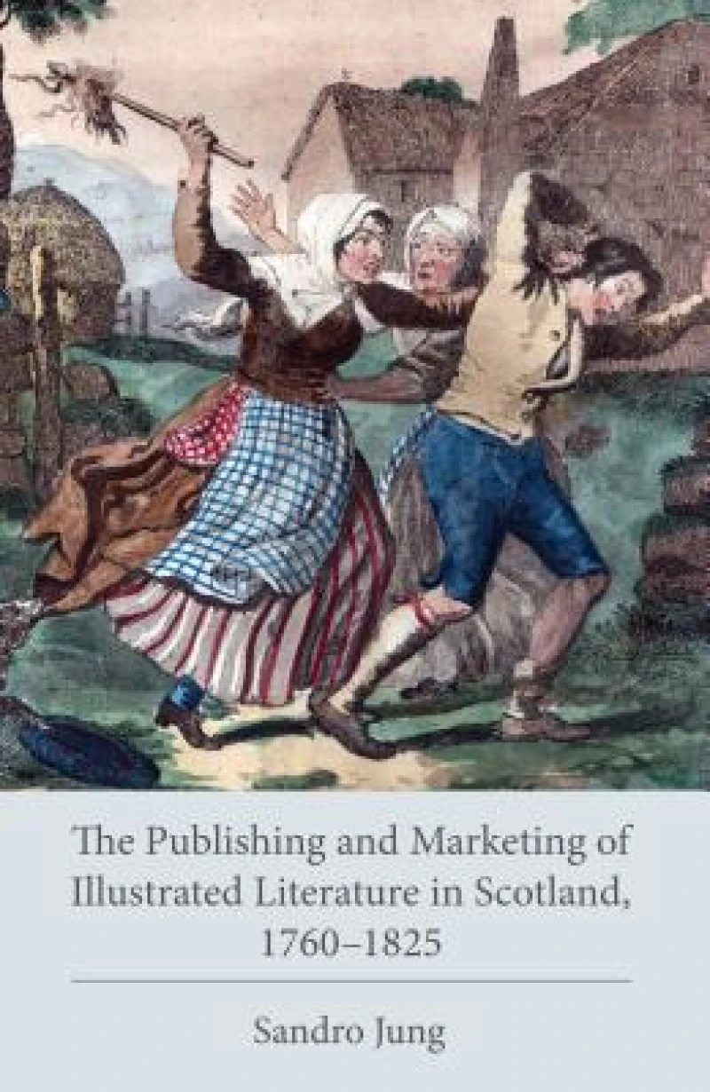 The Publishing and Marketing of Illustrated Literature in Scotland, 1760–1825