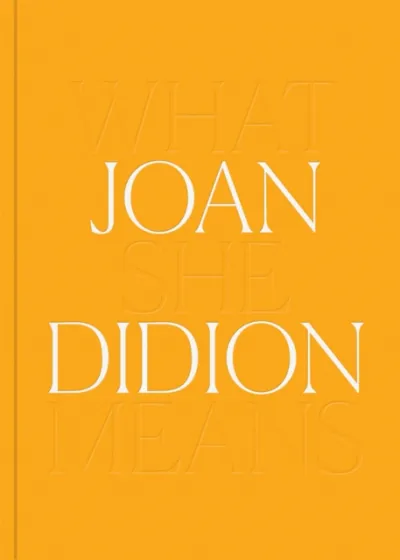 Joan Didion: What She Means