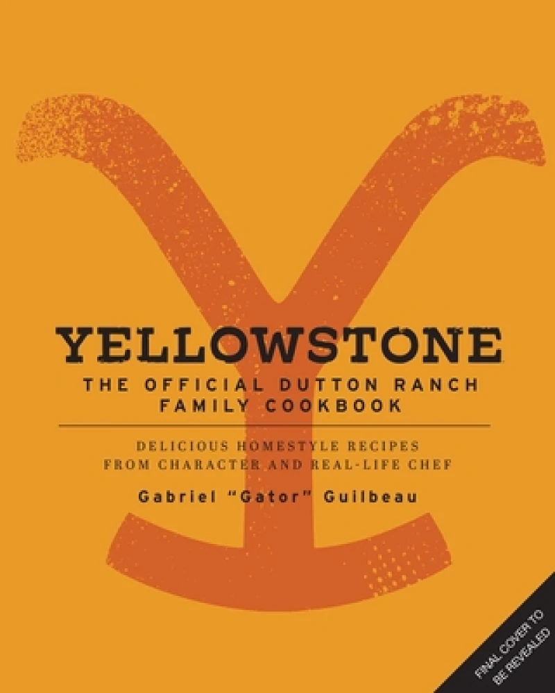 Yellowstone: The Official Dutton Ranch Family Cookbook