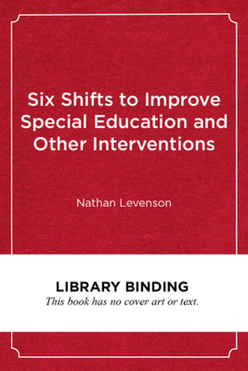 Six Shifts to Improve Special Education and Other Interventions