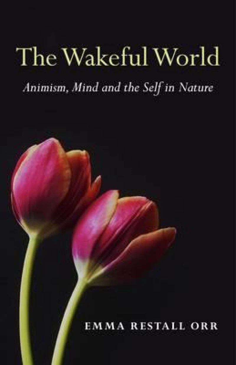 Wakeful World, The – Animism, Mind and the Self in Nature