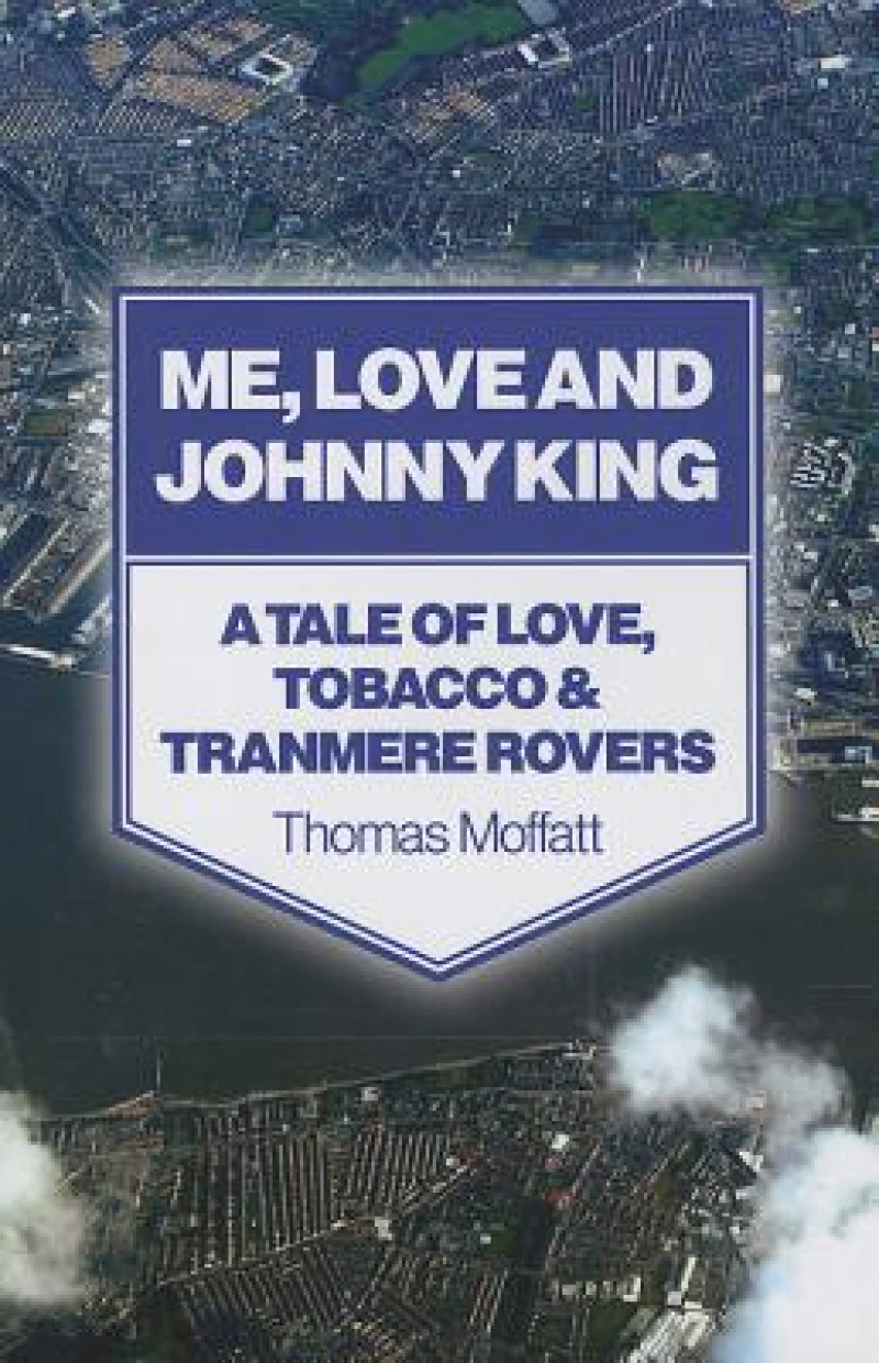 Me, Love and Johnny King – A Tale of Love, Tobacco & Tranmere Rovers