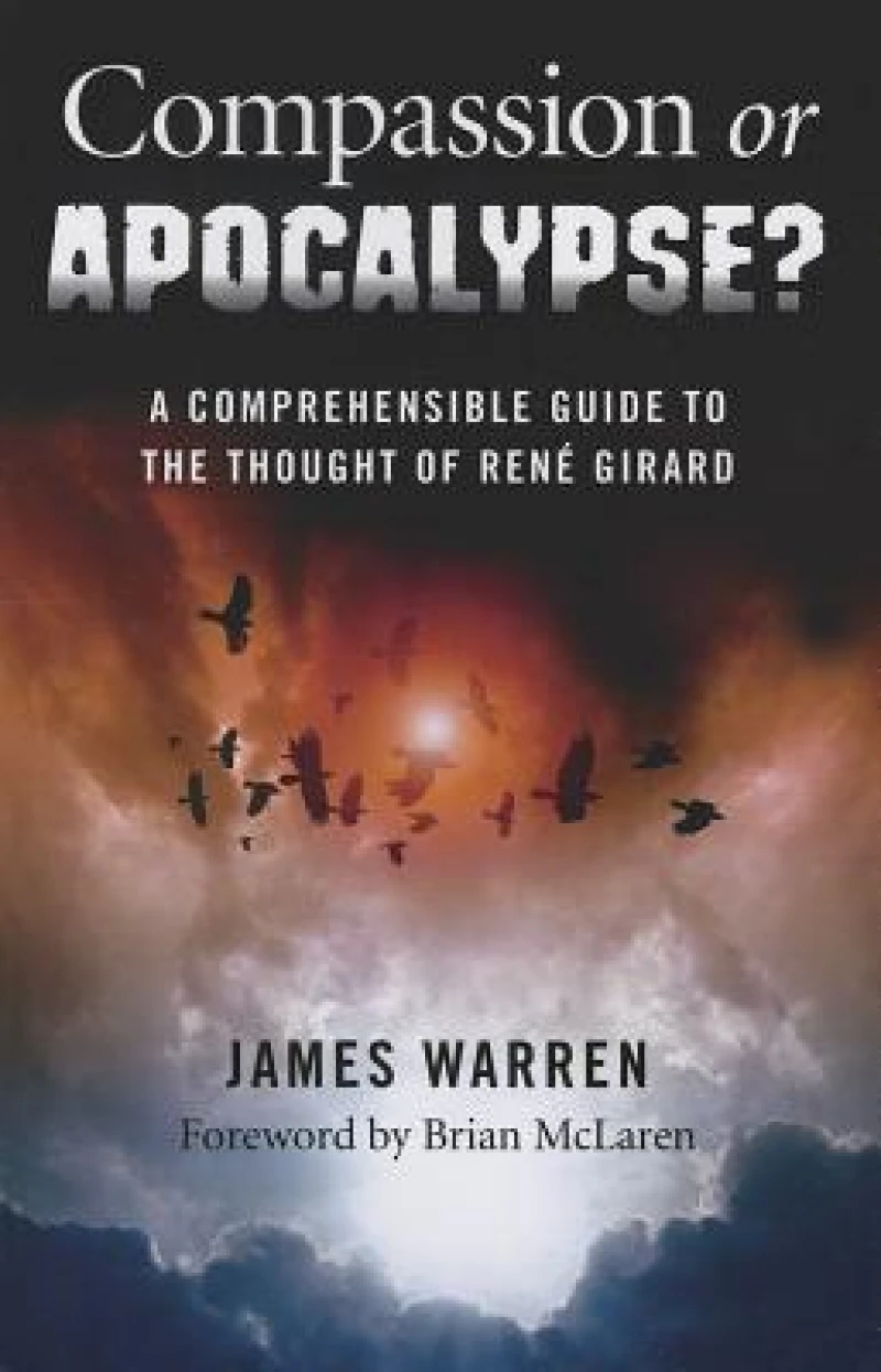 Compassion Or Apocalypse? - A comprehensible guide to the thoughts of RenA (c) Girard