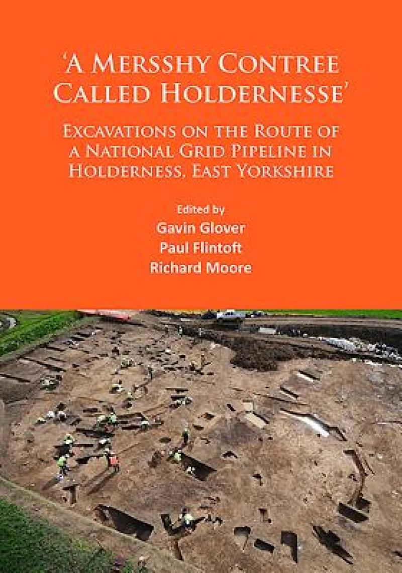 ‘A Mersshy Contree Called Holdernesse’: Excavations on the Route of a National Grid Pipeline in Holderness, East Yorkshire