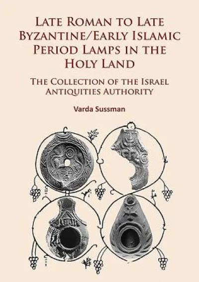 Late Roman to Late Byzantine/Early Islamic Period Lamps in the Holy Land