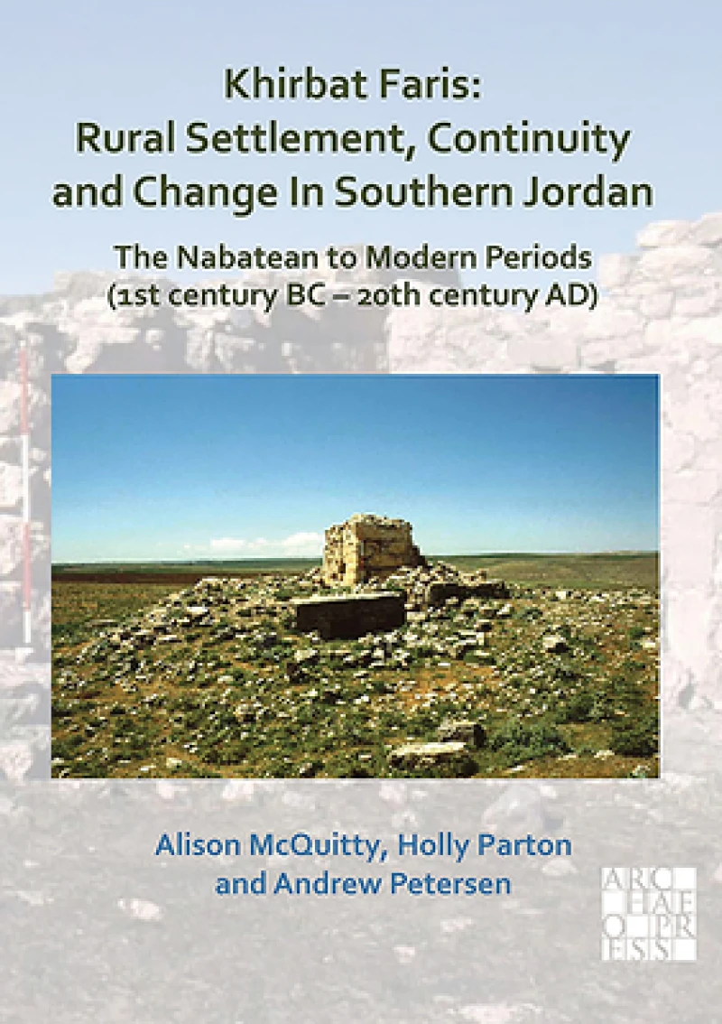 Khirbat Faris: Rural Settlement, Continuity and Change in Southern Jordan. The Nabatean to Modern Periods (1st century BC – 20th century AD)