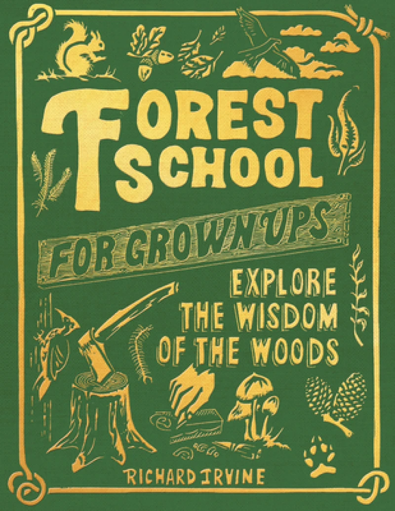 Forest School for Grown-Ups : Explore the Wisdom of the Woods