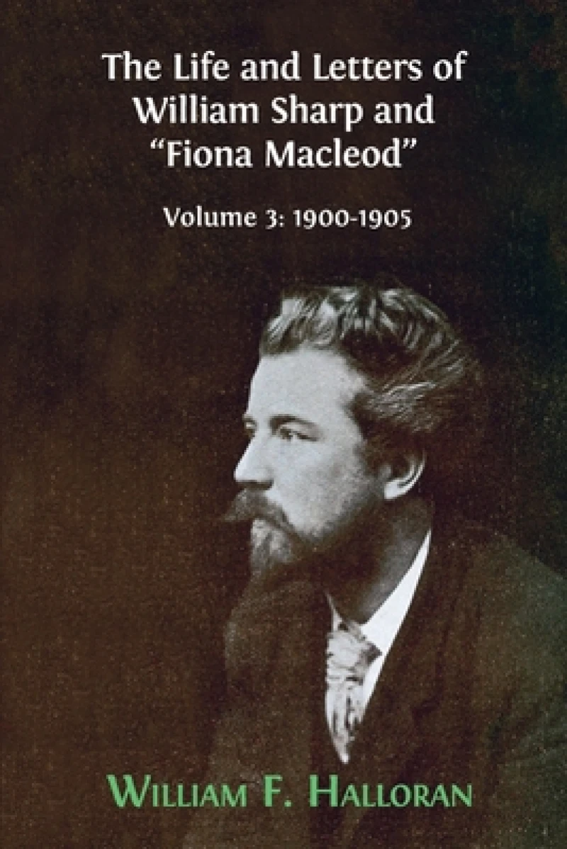 The Life and Letters of William Sharp and "Fiona Macleod"