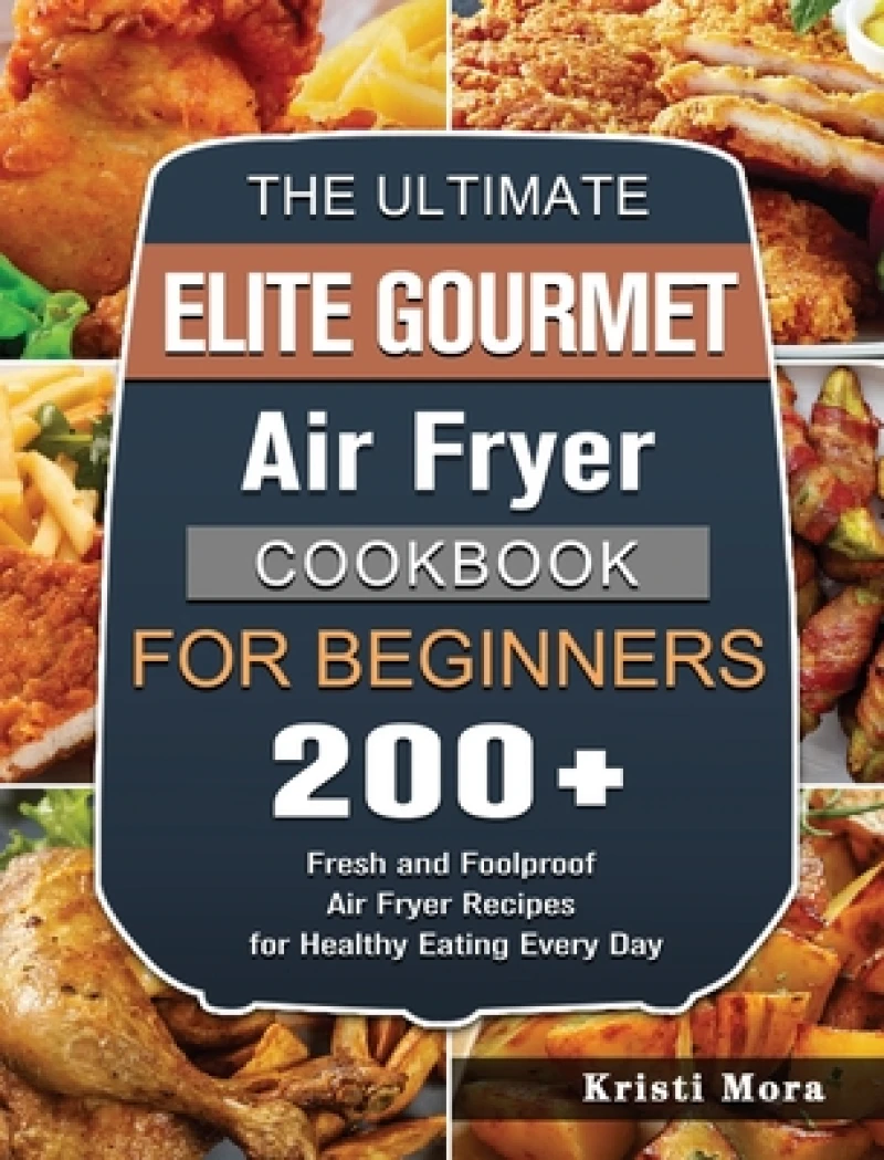 The Ultimate Elite Gourmet Air Fryer Cookbook For Beginners