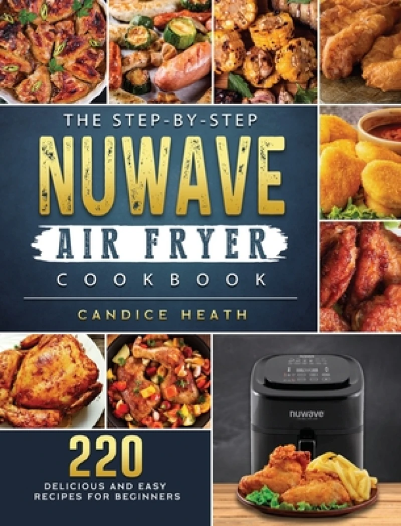 The Step-By-Step NuWave Air Fryer Cookbook
