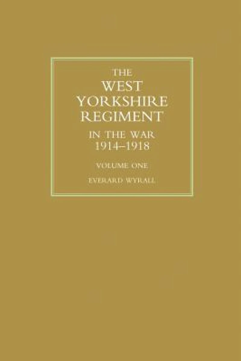 WEST YORKSHIRE REGIMENT IN THE WAR 1914-1918 Volume One
