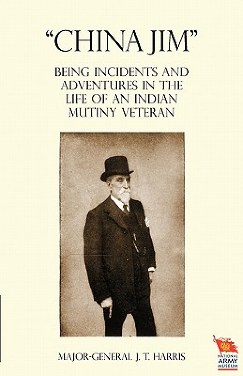 "CHINA JIM" Being Incidents and Adventures in the Life of an Indian Mutiny Veteran