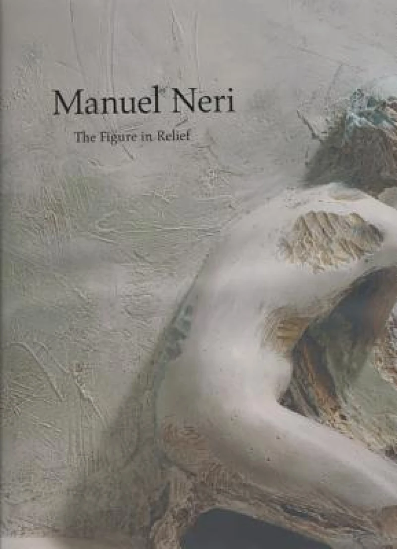 Manuel Neri: the Figure in Relief