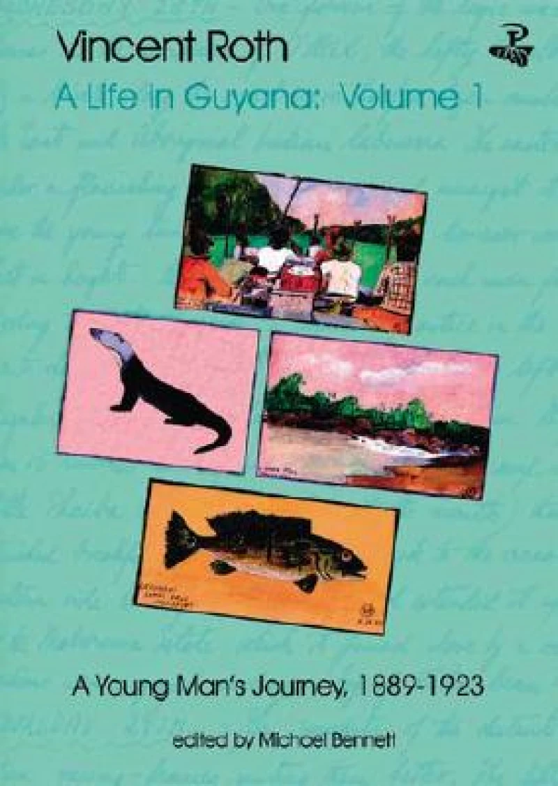 Vincent Roth, A Life in Guyana, Volume 1: A Young Man's Journey, 1889-1923