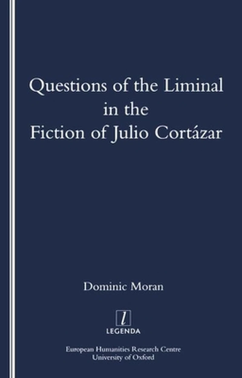Questions of the Liminal in the Fiction of Julio Cortazar
