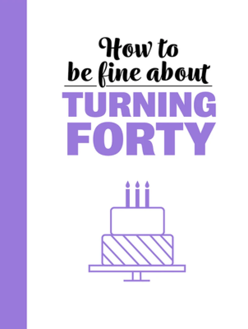 How To Be Fine About Turning 40