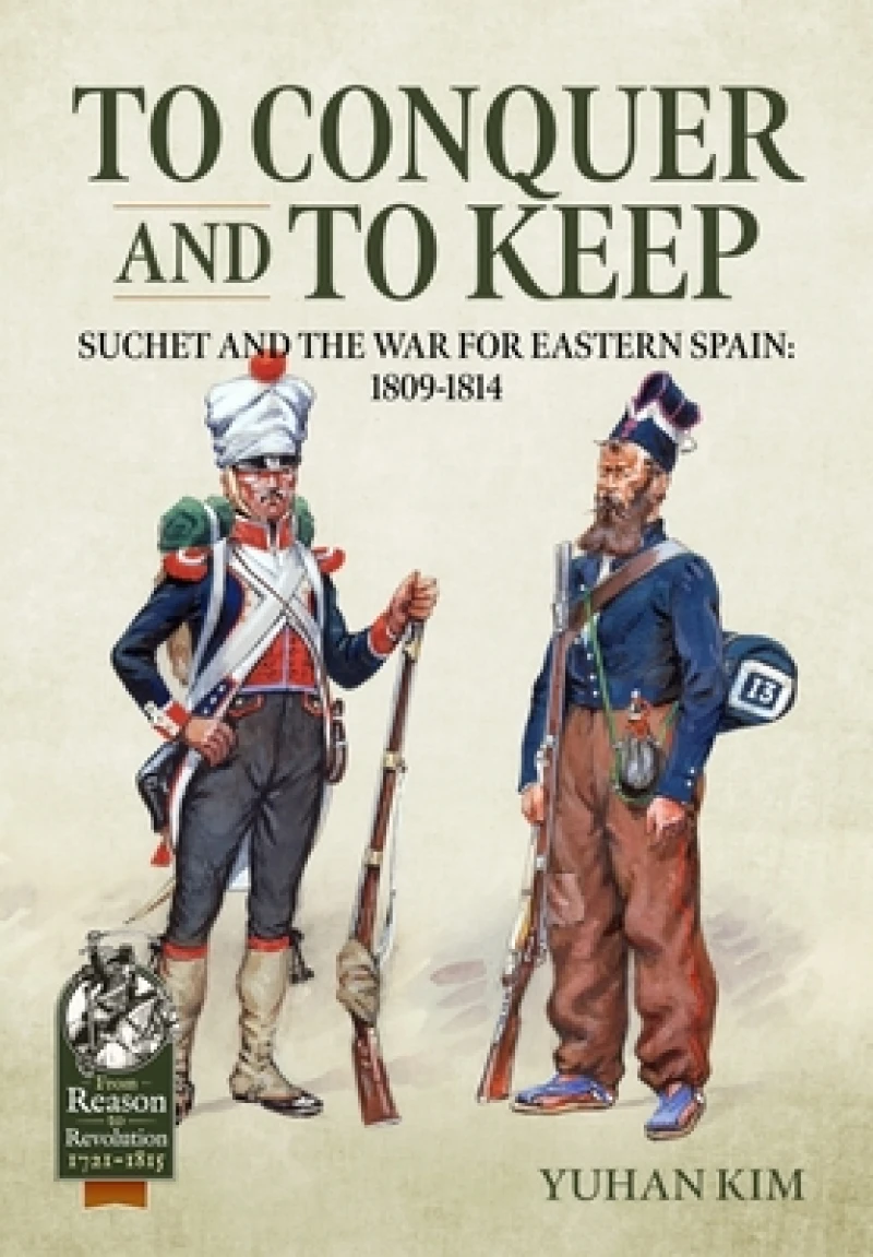 To Conquer And to Keep - Suchet and the War for Eastern Spain, 1809-1814