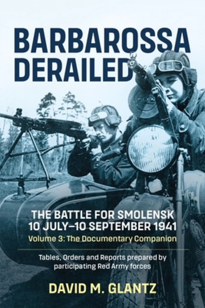 Barbarossa Derailed: The Battle for Smolensk 10 July-10 September 1941