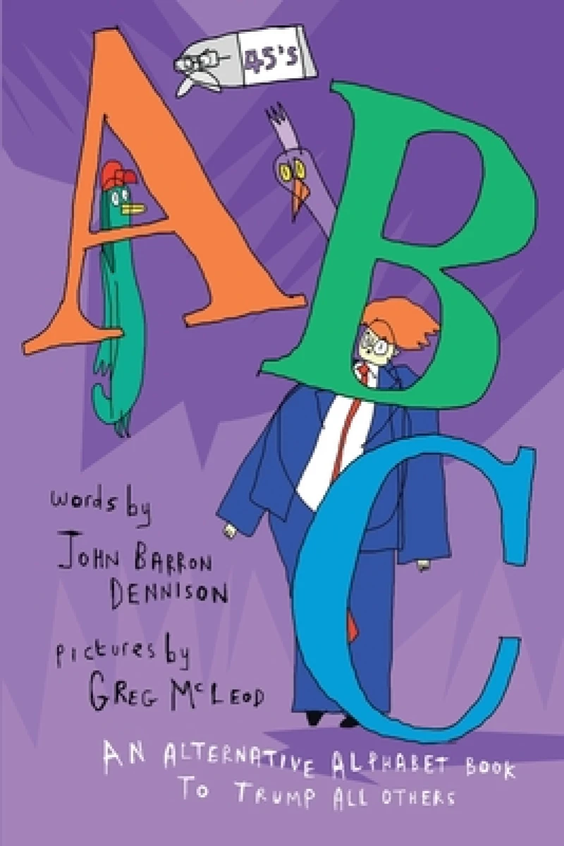 45's ABC: An Alternative Alphabet Book to Trump All Others