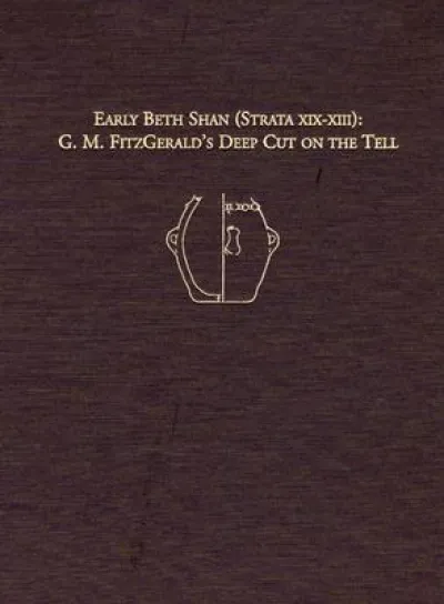 Early Beth Shan (Strata XIX–XIII) – G.M. Fitzgerald`s Deep Cut on the Tell