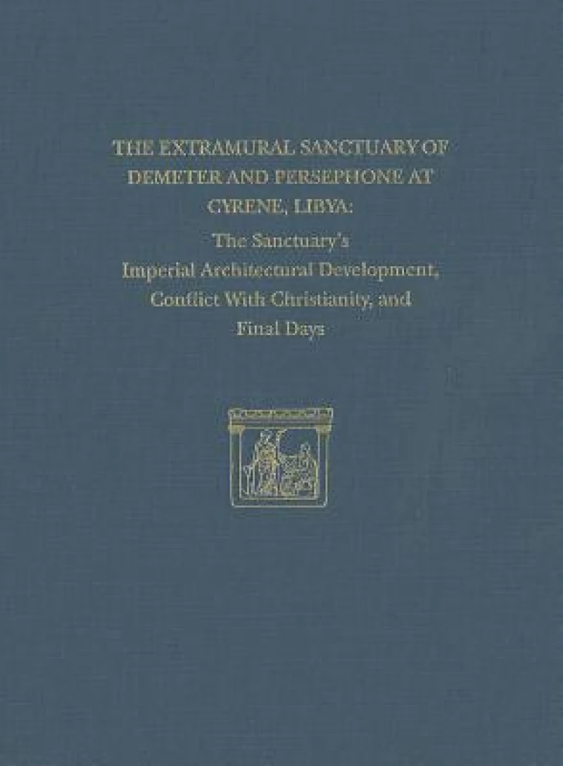 The Extramural Sanctuary of Demeter and Persepho – The Sanctuary`s Imperial Architectural Development, Conflict with Christianity, and Final