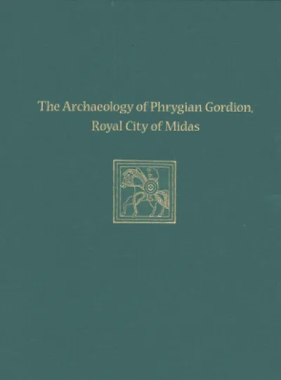 The Archaeology of Phrygian Gordion, Royal City – Gordion Special Studies 7
