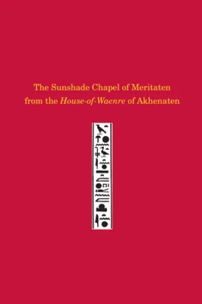 The Sunshade Chapel of Meritaten from the House–of–Waenre of Akhenaten