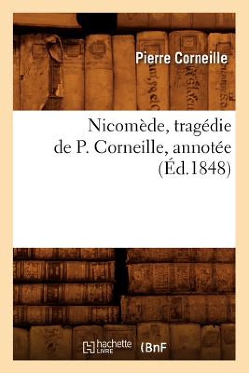 Nicomede, Tragedie de P. Corneille, Annotee (Ed.1848)