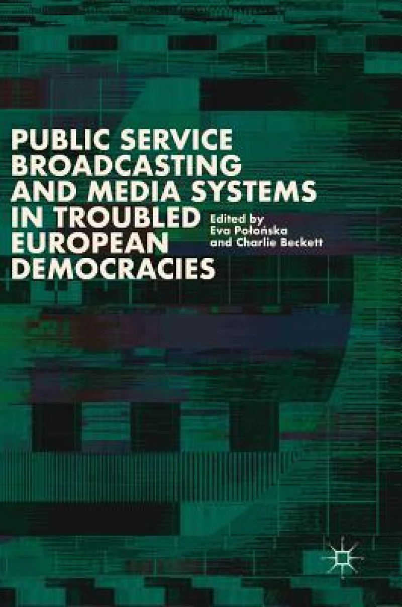 Public Service Broadcasting and Media Systems in Troubled European Democracies