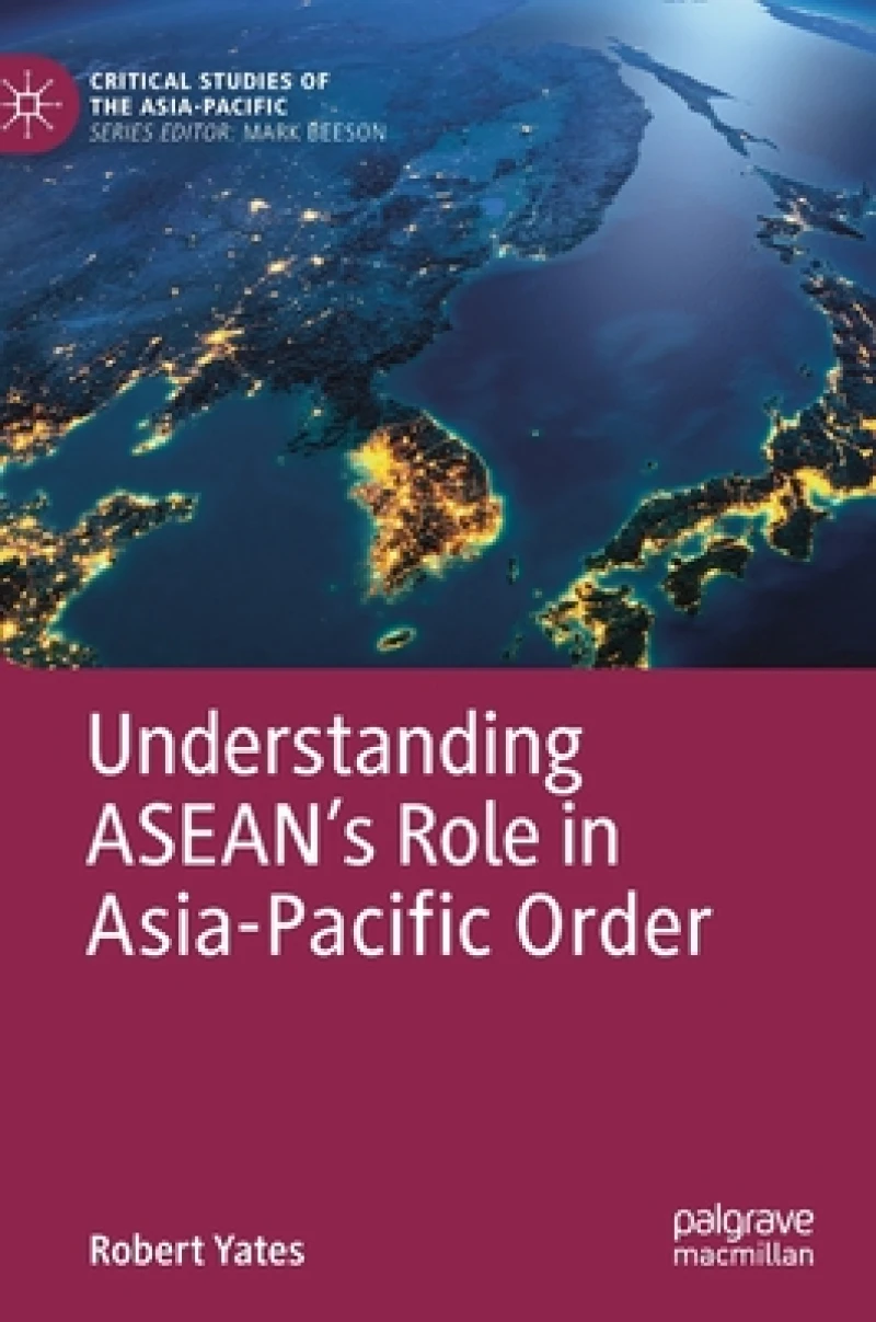 Understanding ASEAN’s Role in Asia-Pacific Order