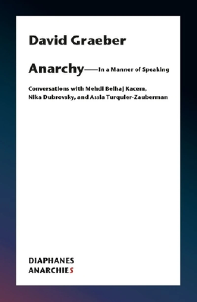 Anarchy–In a Manner of Speaking – Conversations with Mehdi Belhaj Kacem, Nika Dubrovsky, and Assia Turquier–Zauberman