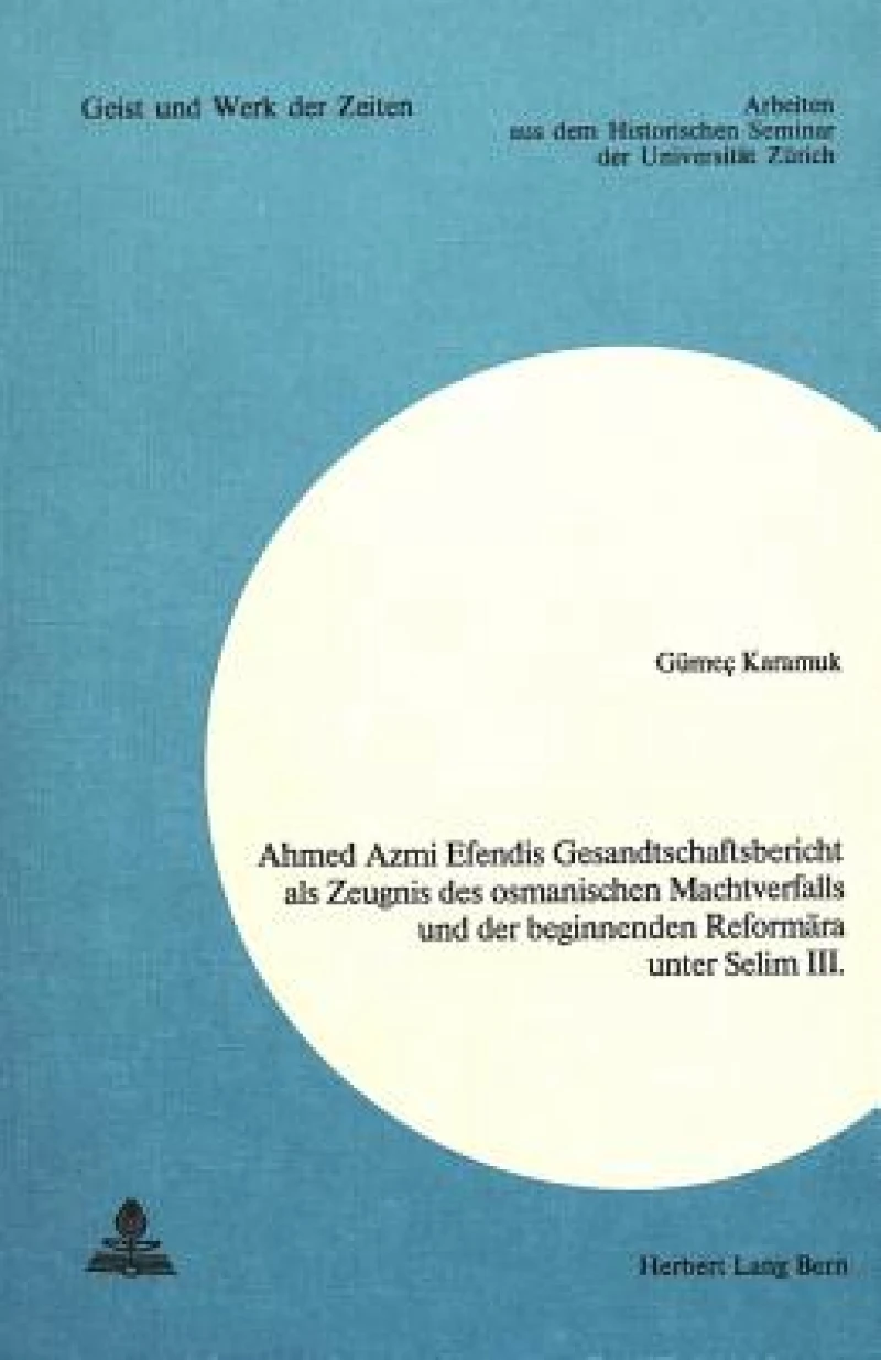 Ahmed Azmi Efendis Gesandtschaftsbericht als Zeugnis des osmanischen Machtverfalls und der beginnenden Reformaera unter Selim III.