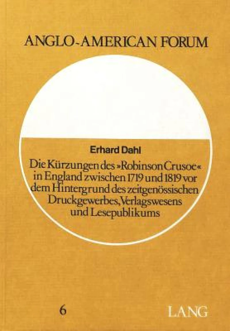 Die Kuerzungen des «Robinson Crusoe» in England zwischen 1719 und 1819 vor dem Hintergrund des zeitgenoessischen Druckgewerbes, Verlagswesens und Lesepublikums