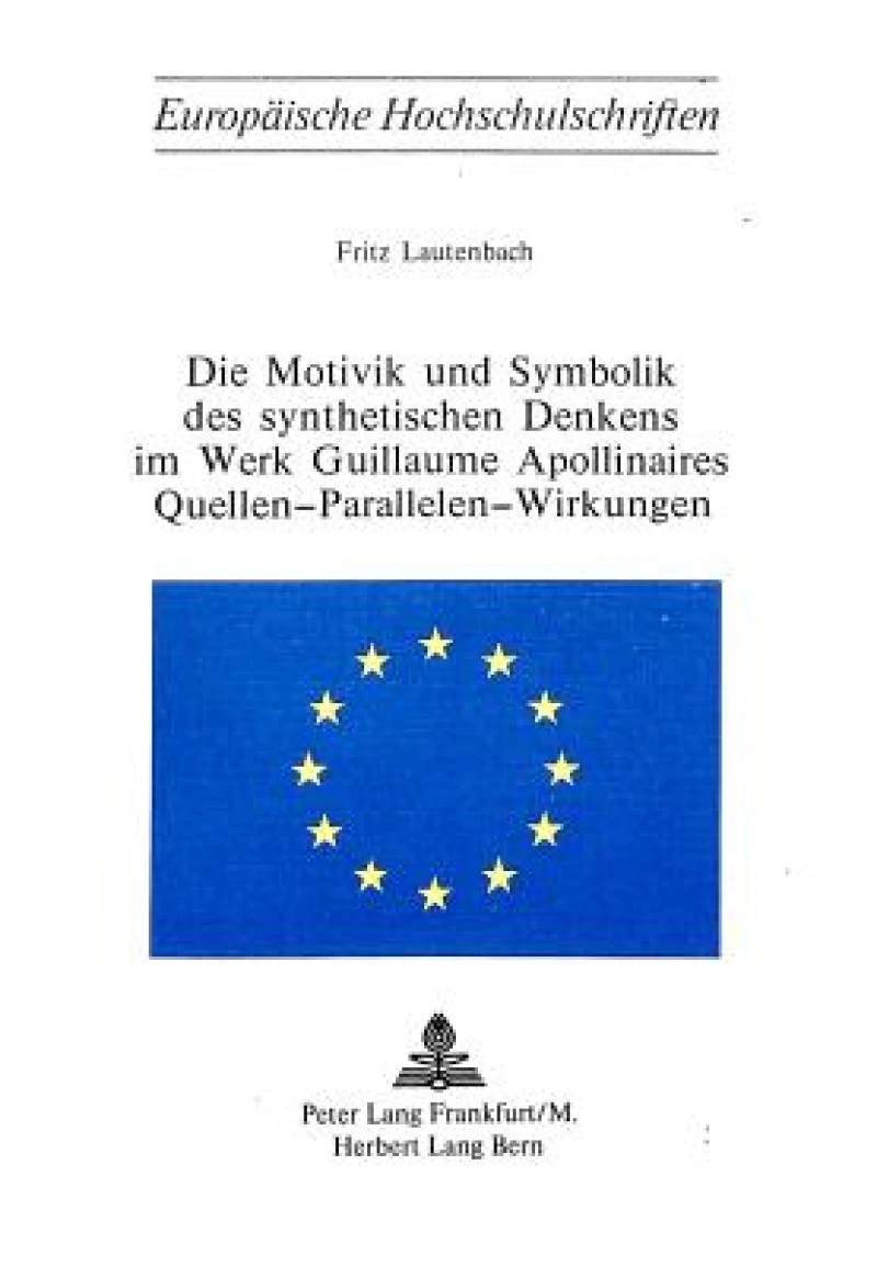 Die Motivik und Symbolik des synthetischen Denkens im Werk von Guillaume Apollinaire- Quellen - Parallelen - Wirkungen