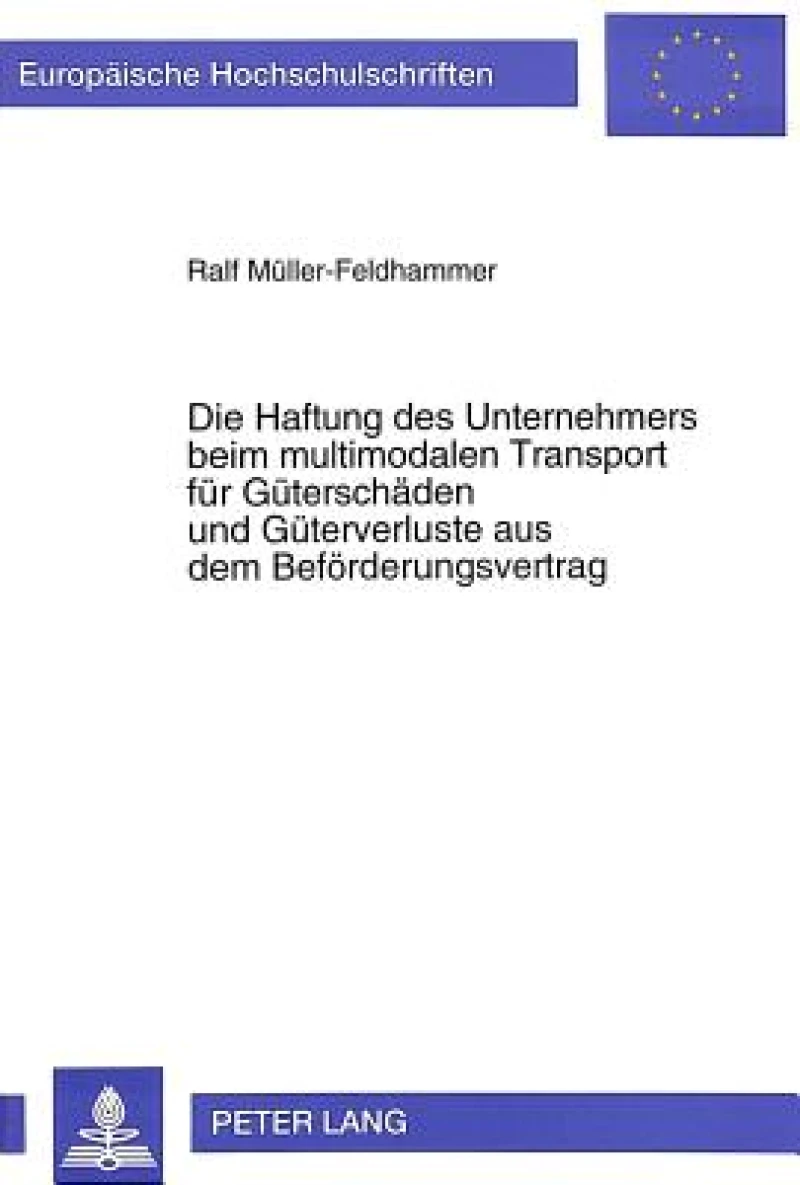 Die Haftung des Unternehmers beim multimodalen Transport fuer Gueterschaeden und Gueterverluste aus dem Befoerderungsvertrag