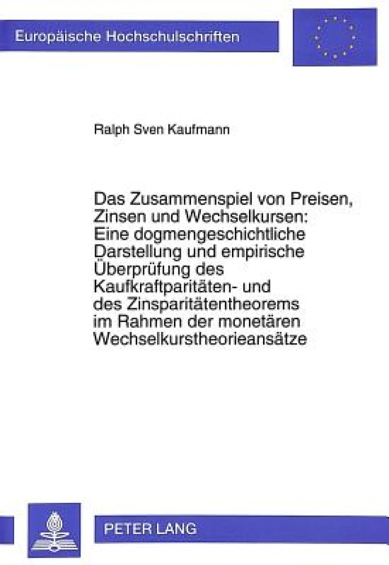 Das Zusammenspiel von Preisen, Zinsen und Wechselkursen: Eine dogmengeschichtliche Darstellung und empirische Ueberpruefung des Kaufkraftparitaeten- und des Zinsparitaetentheorems im Rahmen der monetaeren Wechselkurstheorieansaetze