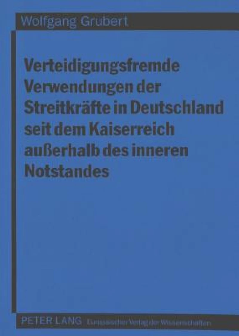 Verteidigungsfremde Verwendungen der Streitkraefte in Deutschland seit dem Kaiserreich auerhalb des inneren Notstandes