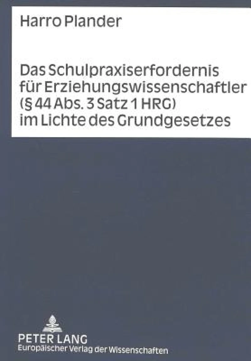 Das Schulpraxiserfordernis Fuer Erziehungswissenschaftler (§ 44 Abs. 3 Satz 1 Hrg) Im Lichte Des Grundgesetzes
