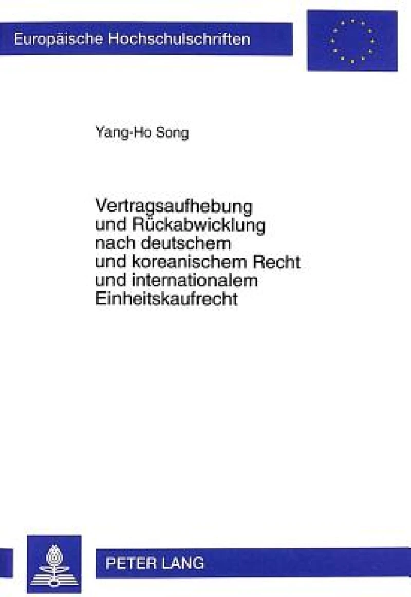 Vertragsaufhebung und Rueckabwicklung nach deutschem und koreanischem Recht und internationalem Einheitskaufrecht