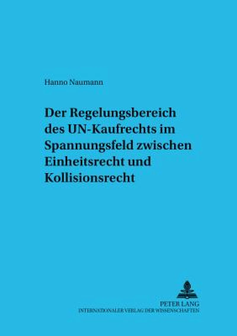 Der Regelungsbereich des UN-Kaufrechts im Spannungsfeld zwischen Einheitsrecht und Kollisionsrecht